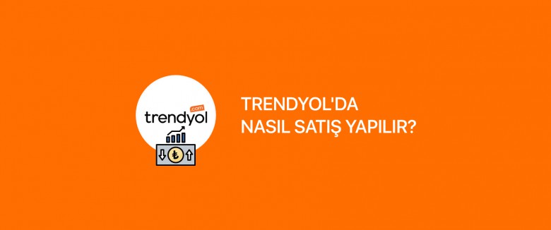TRENDYOL'DA NASIL SATIŞ YAPARIM?